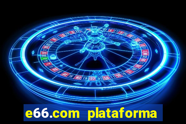 e66.com plataforma de jogos